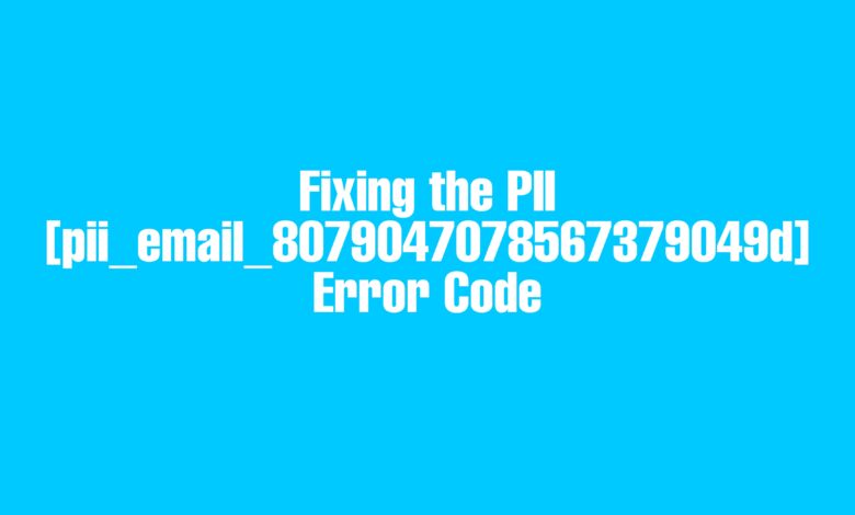 Fixing the PII [pii_email_8079047078567379049d] Error Code