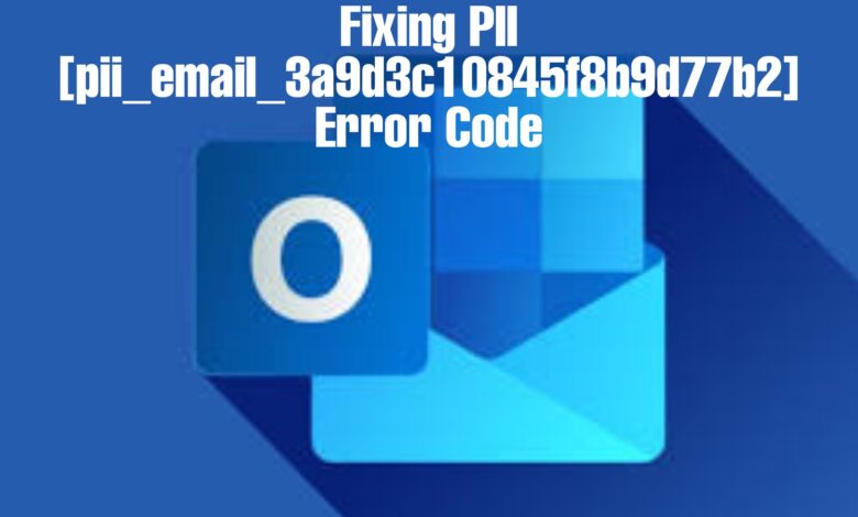Fixing PII [pii_email_3a9d3c10845f8b9d77b2] Error Code